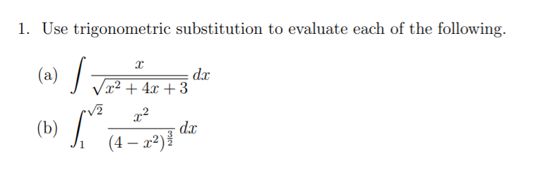 1. Use trigonometric substitution to evaluate each of the following.
(») /:
dx
x² + 4x + 3
(b)
dx
(4 – 2²)
