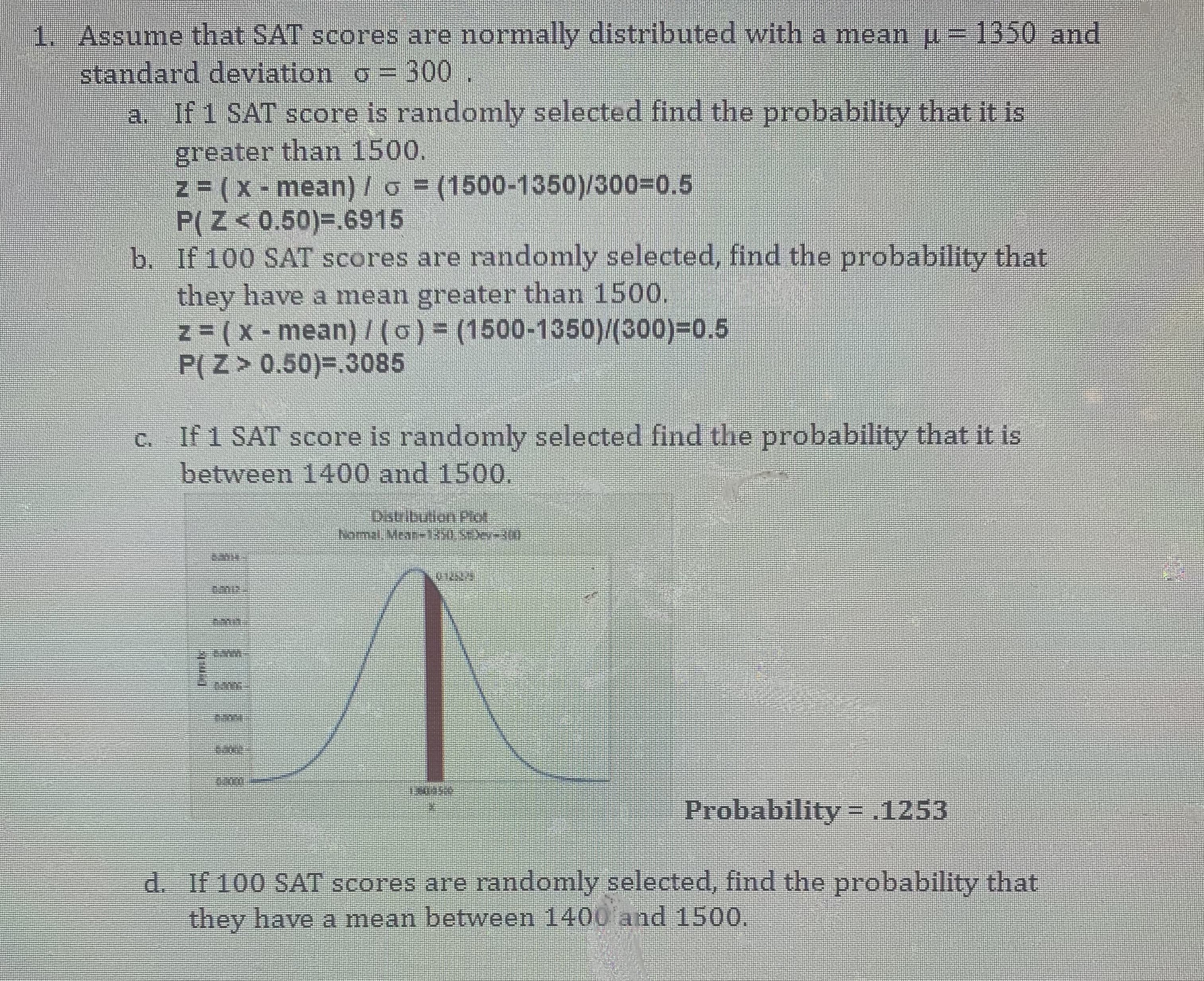 d. If 100 SAT scores are randomly selected, find the probability that
they have a mean between 1400 and 1500.

