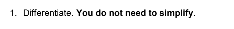 1. Differentiate. You do not need to simplify.
