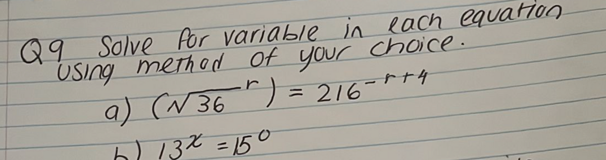 Q 9
Solve for variable in each equation
Using method of your choice.
r+ 4
a) (√36 ") = 216
b) 13x = 150