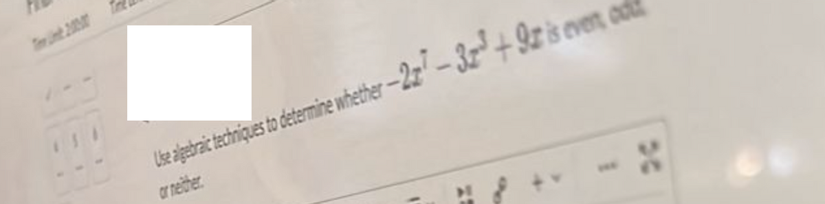 Use a gebraictechniques to determine whether -22²-32³ +92 is even add
or neither.