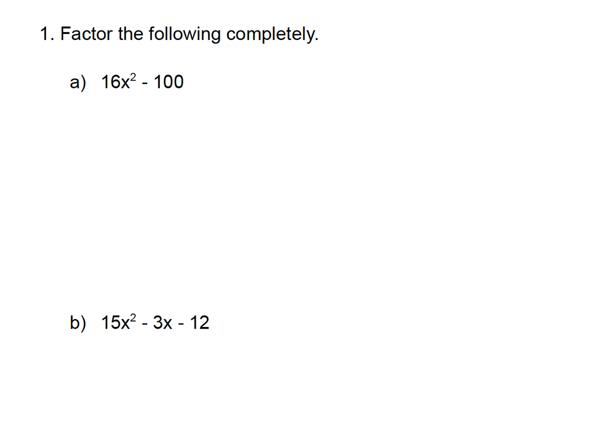 1. Factor the following completely.
a) 16x² - 100
b) 15x²-3x - 12