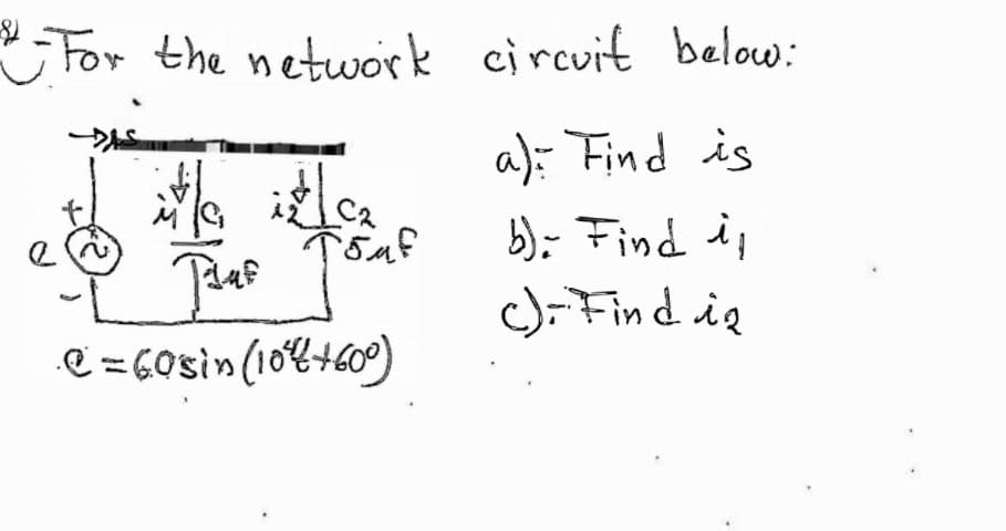 Tor the network circuit below:
a): Find is
b); Find i,
); Find ig
.@ = 60sin (10%+600)

