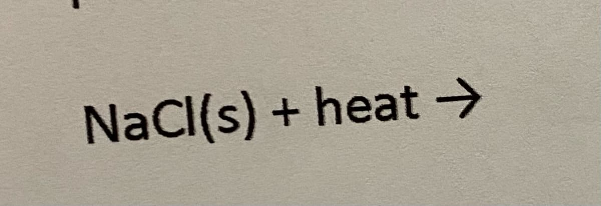 NaCl(s) + heat ->
