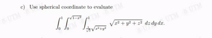 c) Use spherical coordinate to evaluate
SUTM
x² + y? + 22 dz dy dr.
UTM UTM
