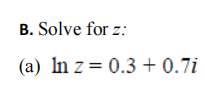 B. Solve for z:
(a) In z= 0.3 + 0.7i
