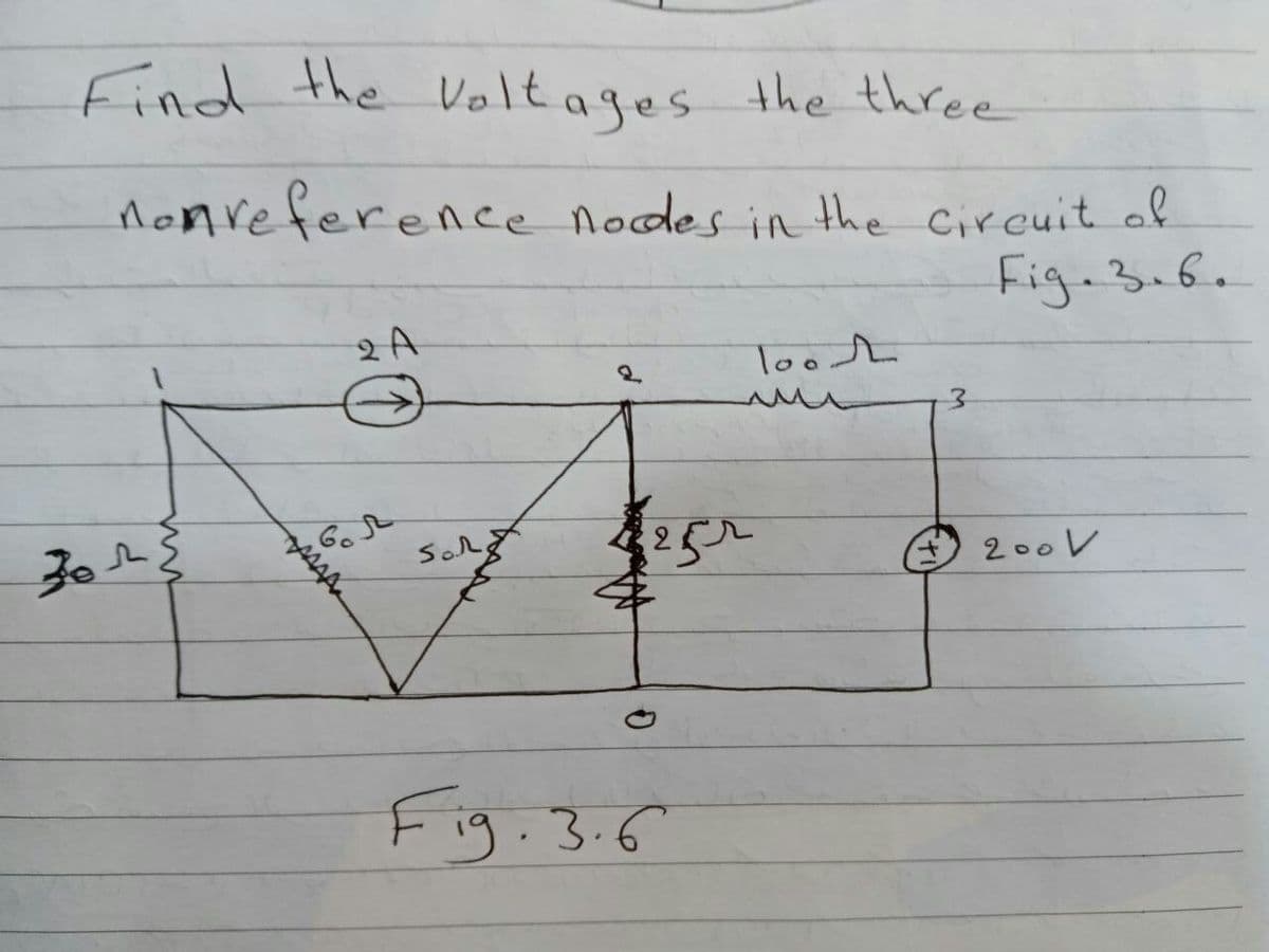 Find the Voltages the three
Momreference Nodes in the Circuit of
Fig.3.6.
Tooh
425
Sor
200V
Fig. 3.6
