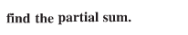 find the partial sum.
