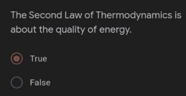 The Second Law of Thermodynamics is
about the quality of energy.
True
O False