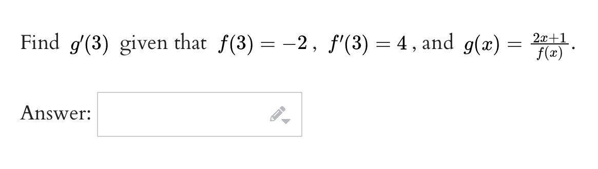 Find g'(3) given that f(3) = -2, f'(3) = 4 , and g(x) = .
2x+1_
f(x) *
Answer:
