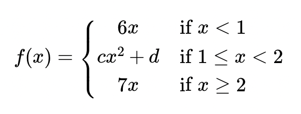 6x
if x < 1
f(x) = { cx? +d if1 <x < 2
if x >2
7x
