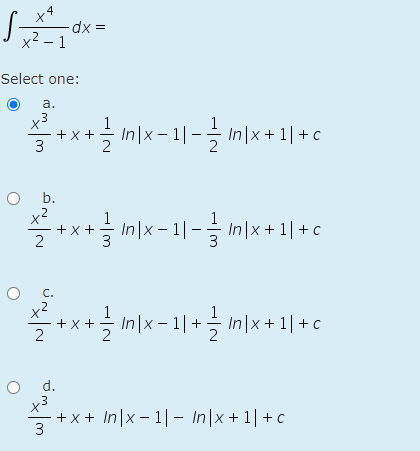 4
dx 3=
x2 - 1
Select one:
а.
.3
1
슬 +x+글 I미x - 1 -글 I미x + 1| + c
3
b.
.2
+를 Imx- 1| - 글 Iimlx+ 1| +c
+ x
C.
,2
+ x +
2
In |x- 1 | + 즉 In|x + 1| + c
d.
.3
+ x + In|x – 1|- In|x + 1|+ c
3.
