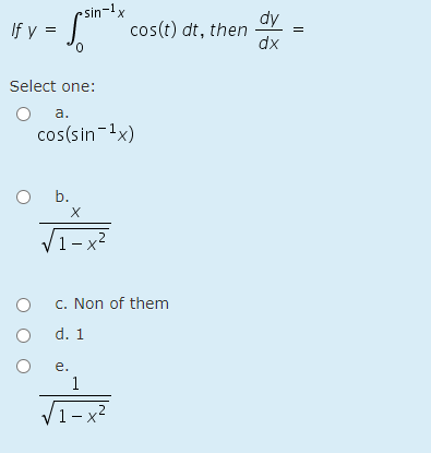 sin-1x
If y =
dy
cos(t) dt, then
dx
Select one:
a.
cos(sin-1x)
b.
X
/1-x²
c. Non of them
d. 1
e.
1
/1– x²
||
