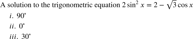 A solution to the trigonometric equation 2 sin? x = 2 – V3 co
i. 90°
ii. O°
iii. 30°
