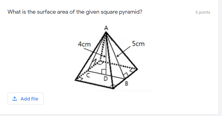 What is the surface area of the given square pyramid?
5 points
4cm
5cm
B.
1 Add file
