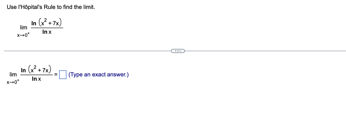 Use l'Hôpital's Rule to find the limit.
In (x²+7x)
In x
lim
X→0+
lim
X→0*
In (x² + 7x)
In x
=
(Type an exact answer.)