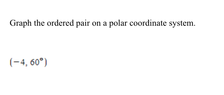 Graph the ordered pair on a polar coordinate system.
(-4, 60°)

