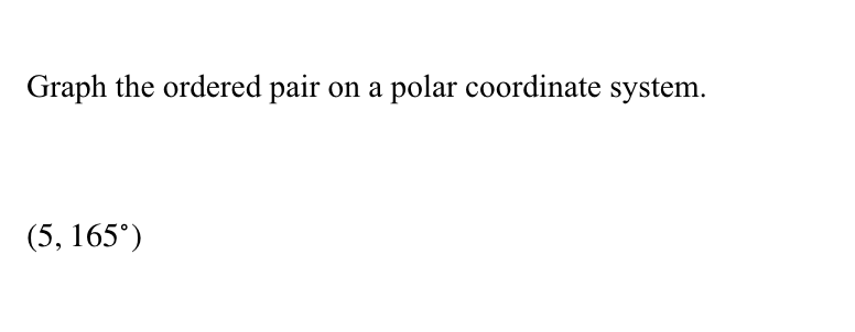 Graph the ordered pair on a polar coordinate system.
(5, 165°)

