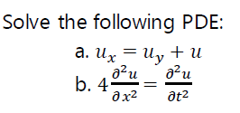 Solve the following PDE:
а. их — иу + и
a?u
b. 4=
и
ax2
