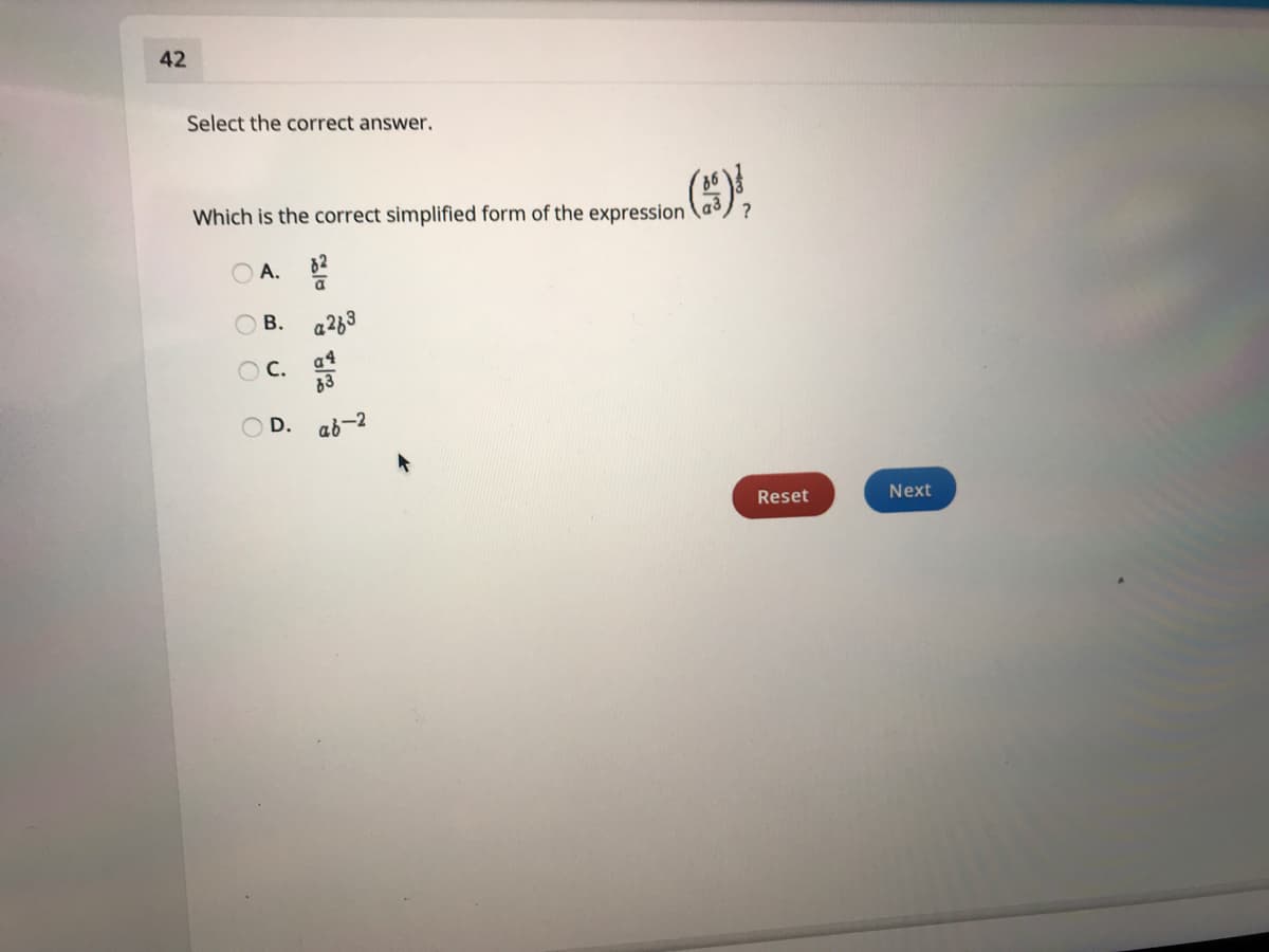 42
Select the correct answer.
(),
Which is the correct simplified form of the expression
?
A.
В.
a263
O C.
a4
O D.
ab-2
Reset
Next
