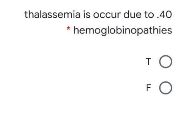 thalassemia is occur due to .40
* hemoglobinopathies
TO
FO
