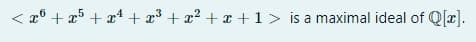 < 2° + 25 + a4 + x³ + x? + x +1> is a maximal ideal of Q[x).
