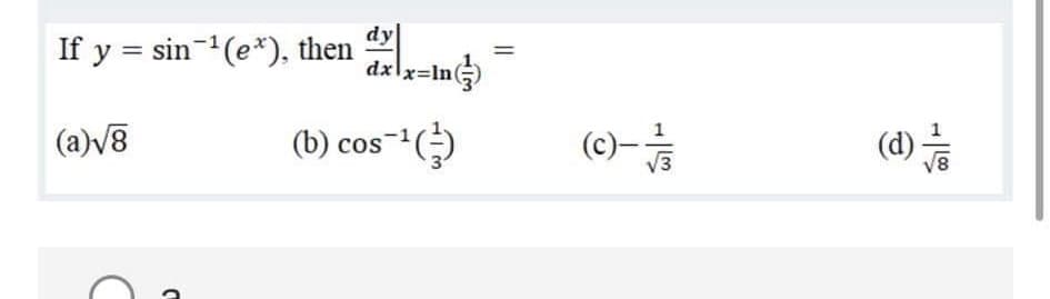 If y = sin-(e*), then
dy
dxlx=In(
(a)v8
(b) cos-+()
(c)-
(d)
V3
