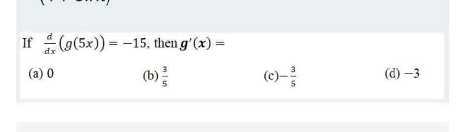 If (g(5x)) = -15, then g'(x) =
d
dx
(a) 0
(c)-
(d) –3
