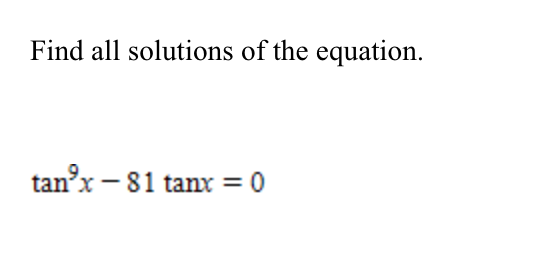 Find all solutions of the equation.
tan'x - 81 tanx = 0

