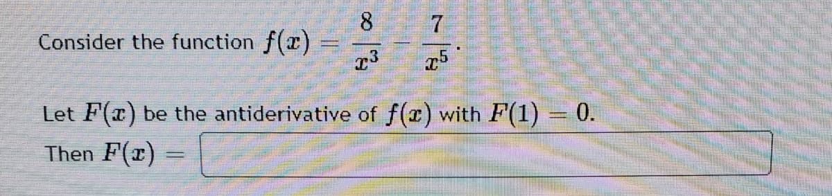 8.
Consider the function f(x)
7
%3D
Let F(x) be the antiderivative of f(z) with F(1) = 0.
Then F(r)
