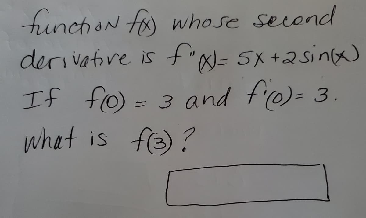 funchioN f hose second
f"@)= 5x+2sinx)
= 3 and fro)=
fe ?
derivative is
If fo
3.
%3D
what is
