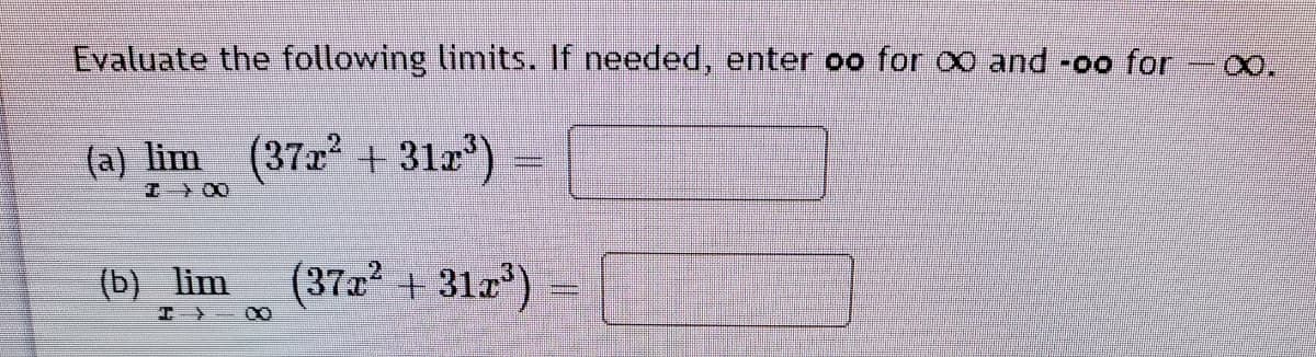 Evaluate the following limits. If needed, enter oo for 0 and -oo for-o.
(a) lim
(37 +31a)
(b) lim
(37x + 31a)
