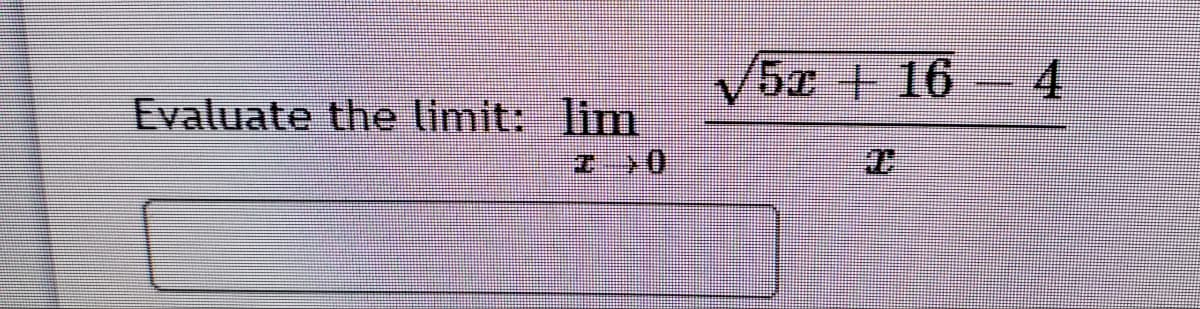 V5x +16
4
Evaluate the limit: lim
