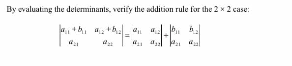 By evaluating the determinants, verify the addition rule for the 2 x 2 case:
a, +b,, a12 +b2
b2
|a21 a22
la21 a2
