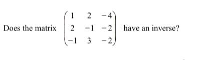 2 -4
-2 have an inverse?
- 2
1
Does the matrix
2 -1
-1
3
