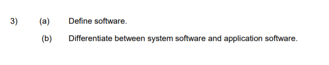 3)
(a)
Define software.
(b)
Differentiate between system software and application software.

