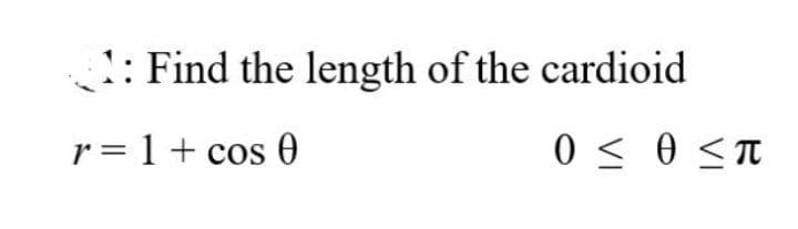 : Find the length of the cardioid
r = 1 + cos 0
0 < 0 <T
