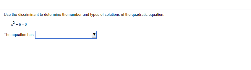 Use the discriminant to determine the number and types of solutions of the quadratic equation.
x² - 6 = 0
The equation has
