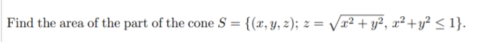 Find the area of the part of the cone S = {(x,y, z); z = Vx² + y², x² +y² < 1}.
