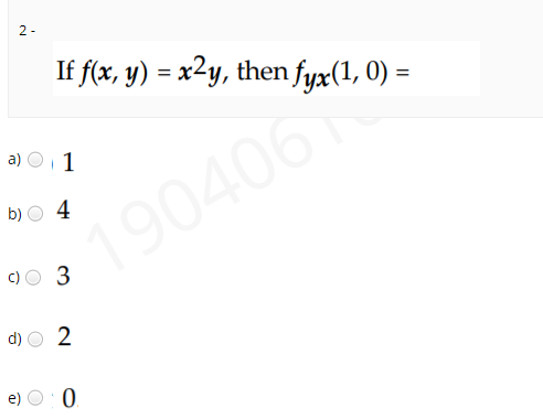 2 -
If f(x, y) = x²y, then fyx(1, 0) =
%3D
a) O, 1
b)
4
190406
3
d)
0.
