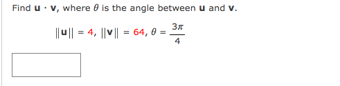 Find u · v, where 0 is the angle between u and v.
||u|| = 4, ||v || = 64, 0
4
