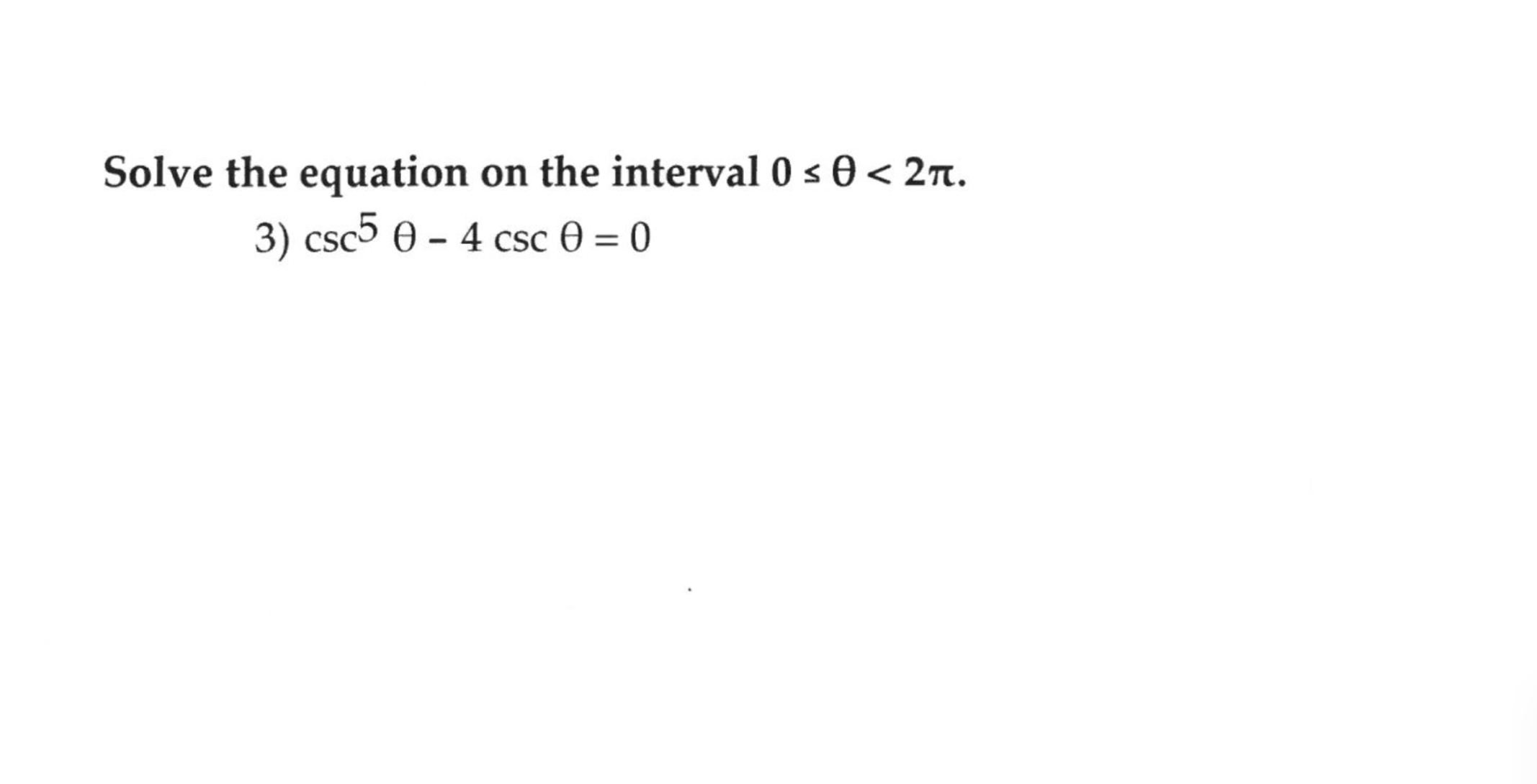 Solve the equation on the interval 0 < 0 < 2n.
3) csc5 0 – 4 csc 0 = 0
