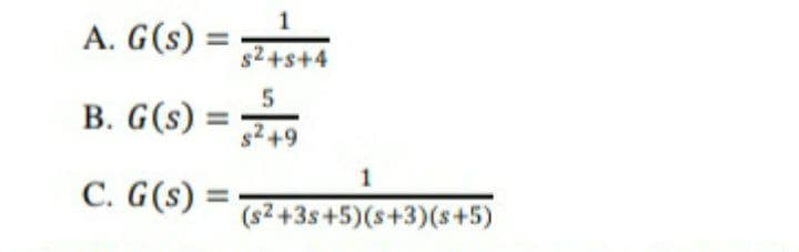 A. G(s) =
1
s24
B. G(s)
s2+9
1
C. G(s) =
%3D
(s2 +3s+5)(s+3)(s+5)
