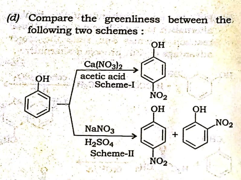 (d) Compare the greenliness between the.
following two schemes :
Ca(NO3)2
acetic acid
RScheme-I
OH
ÑO2
NO2
NaNO3
H2SO4
Scheme-II
NO2
