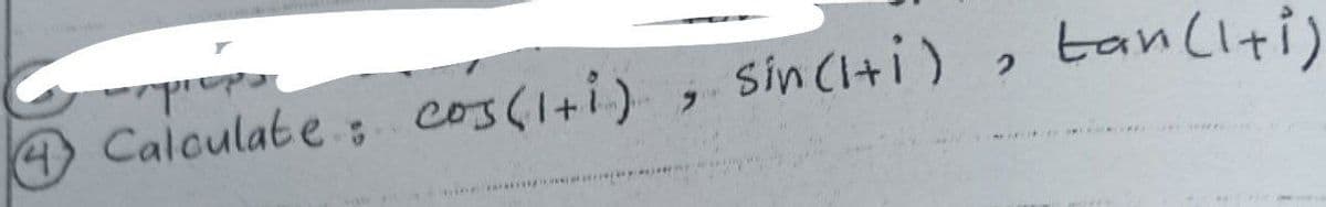 Calculate: cos(I+i).
, Sin(l+i), tan(iti)
