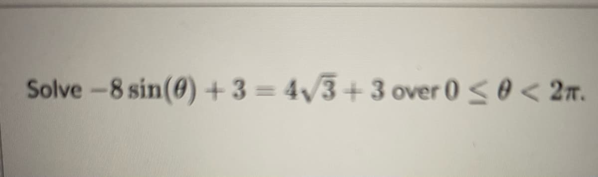 Solve -8 sin(0)+ 3 = 4/3 + 3 over 0 <0 < 2n.
%3D
