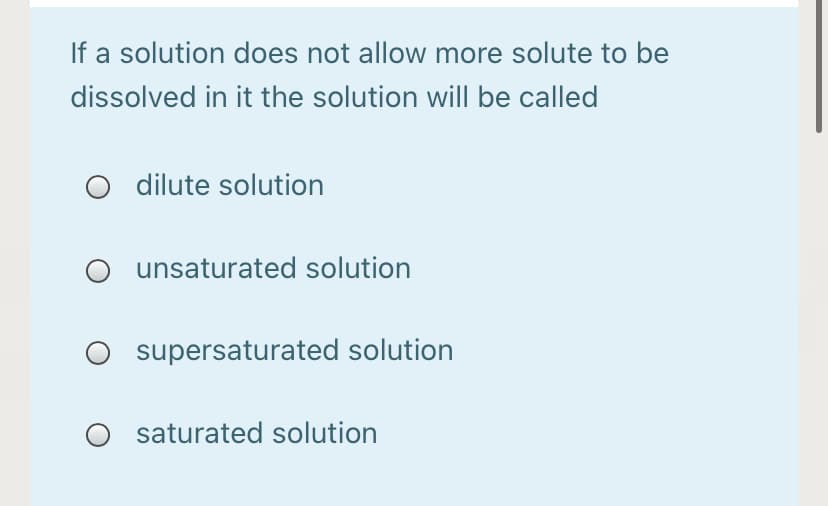 If a solution does not allow more solute to be
dissolved in it the solution will be called
dilute solution
unsaturated solution
supersaturated solution
O saturated solution
