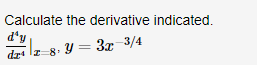 Calculate the derivative indicated.
d'y
· Y = 3x-3/4
%3D
dz Iz-8
