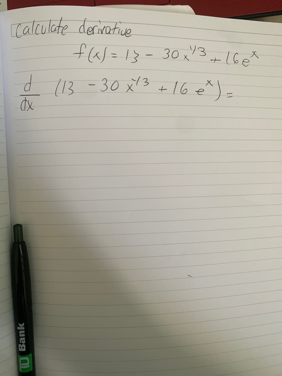 Calculate derivatiue
43
f(a) = 13-30 x
d (13 - 30 x'3 +16ex)=
16e)=
10 Bank
