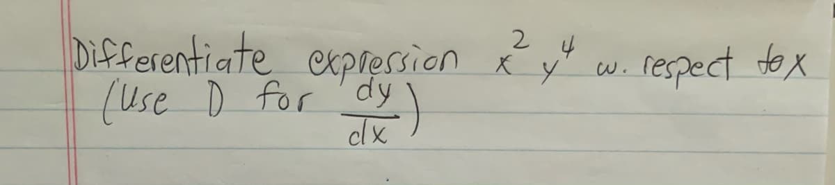 2 4
Differentiate exprersion
respect to X
(use D for dy
clx
